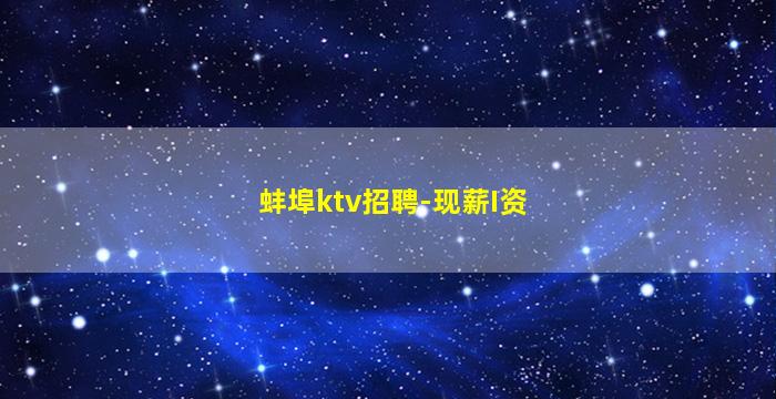 蚌埠ktv招聘-现薪I资